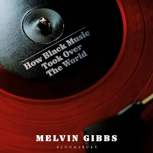 How Black Music Took Over the World By Melvin Gibbs